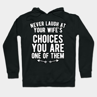 Never laugh at your wife's choices You are one of them Hoodie